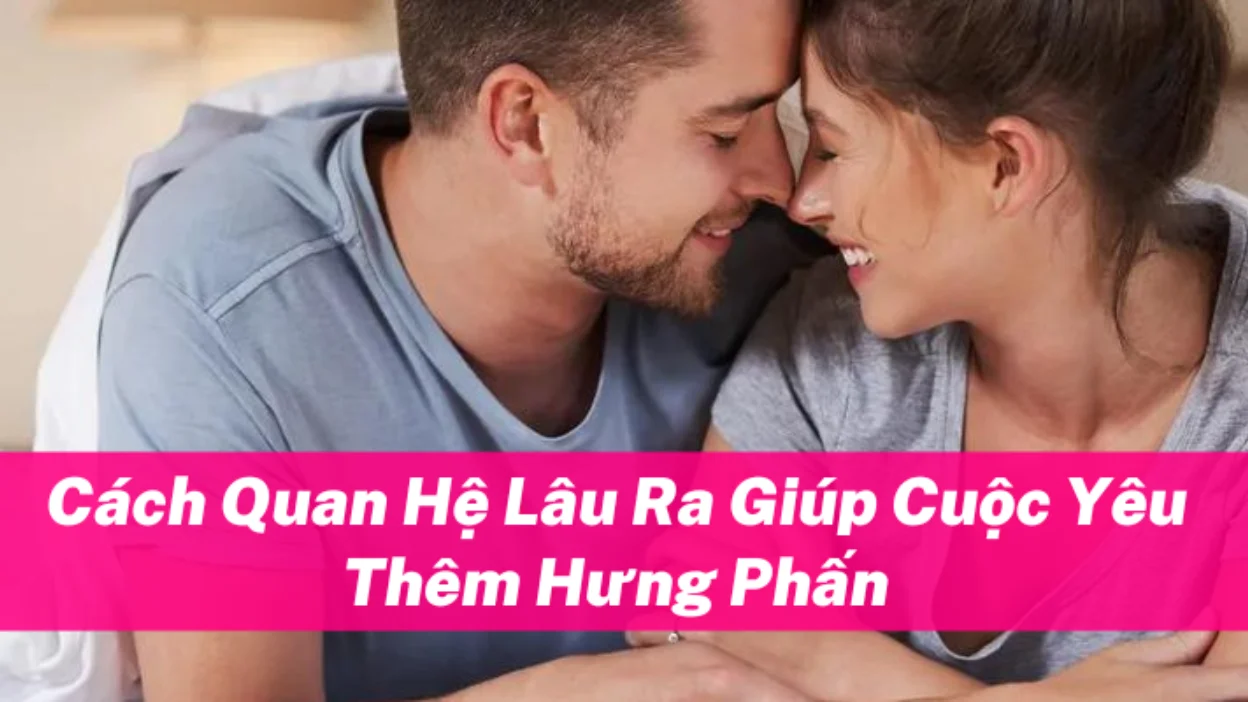 Bật Mí 13 Cách Quan Hệ Lâu Ra Giúp Cuộc Yêu Thêm Hưng Phấn - Kotex